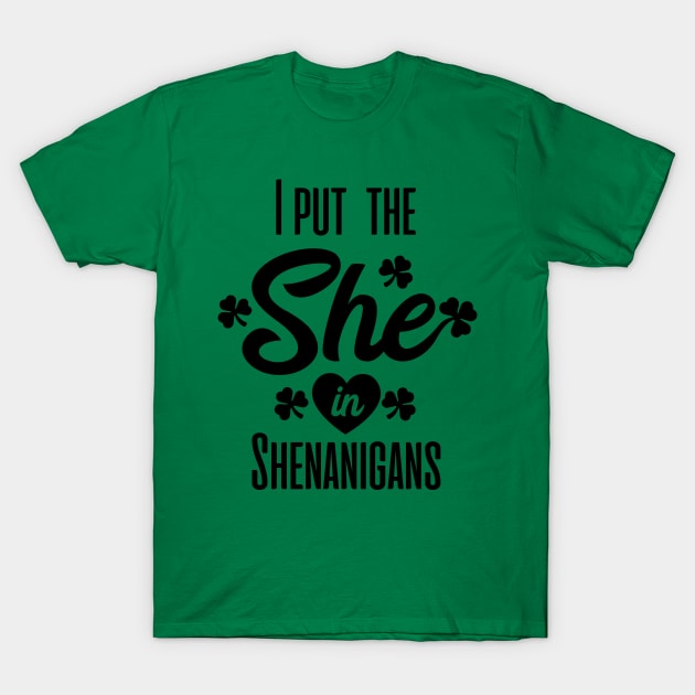 I put the she in shenanigans st patrick's day  t shirt T-Shirt by bojan17779